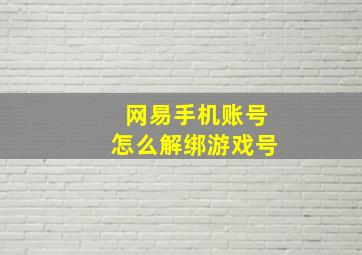 网易手机账号怎么解绑游戏号