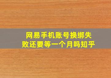 网易手机账号换绑失败还要等一个月吗知乎