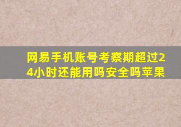 网易手机账号考察期超过24小时还能用吗安全吗苹果