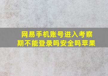 网易手机账号进入考察期不能登录吗安全吗苹果