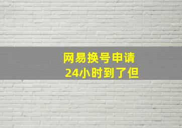 网易换号申请24小时到了但