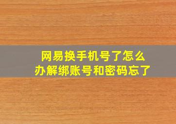 网易换手机号了怎么办解绑账号和密码忘了