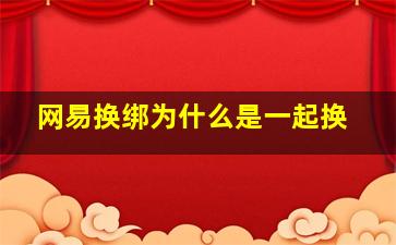 网易换绑为什么是一起换