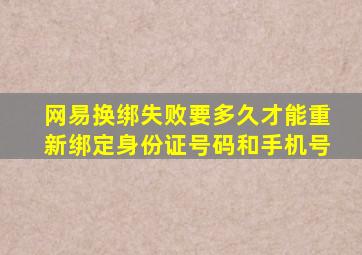 网易换绑失败要多久才能重新绑定身份证号码和手机号