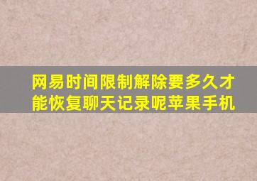 网易时间限制解除要多久才能恢复聊天记录呢苹果手机