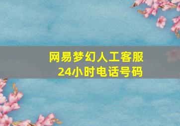 网易梦幻人工客服24小时电话号码