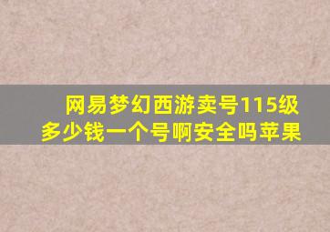 网易梦幻西游卖号115级多少钱一个号啊安全吗苹果