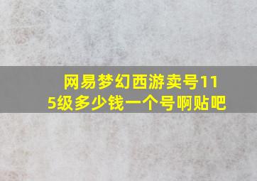 网易梦幻西游卖号115级多少钱一个号啊贴吧