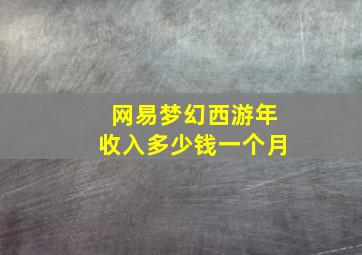 网易梦幻西游年收入多少钱一个月