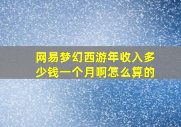 网易梦幻西游年收入多少钱一个月啊怎么算的