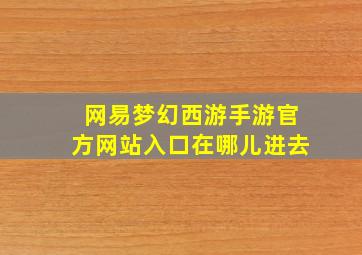 网易梦幻西游手游官方网站入口在哪儿进去