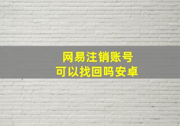 网易注销账号可以找回吗安卓