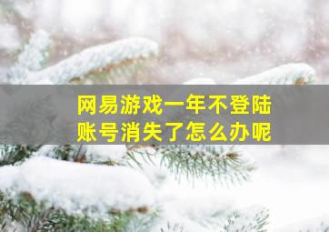 网易游戏一年不登陆账号消失了怎么办呢