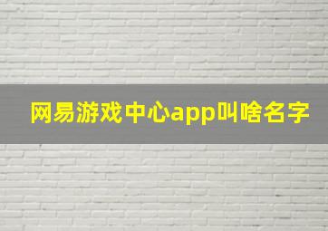 网易游戏中心app叫啥名字