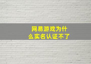 网易游戏为什么实名认证不了