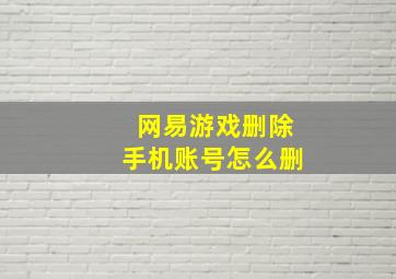 网易游戏删除手机账号怎么删