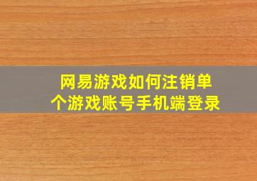 网易游戏如何注销单个游戏账号手机端登录