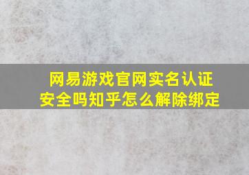 网易游戏官网实名认证安全吗知乎怎么解除绑定