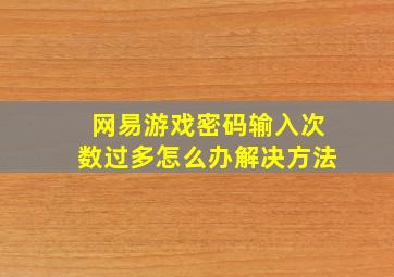 网易游戏密码输入次数过多怎么办解决方法