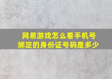 网易游戏怎么看手机号绑定的身份证号码是多少