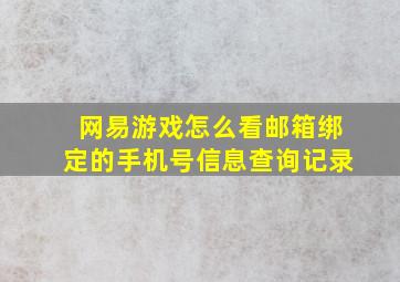 网易游戏怎么看邮箱绑定的手机号信息查询记录