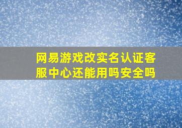 网易游戏改实名认证客服中心还能用吗安全吗