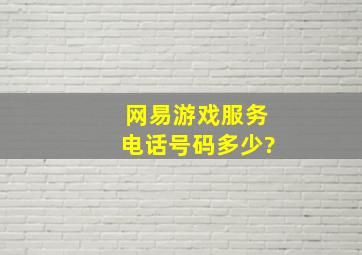 网易游戏服务电话号码多少?