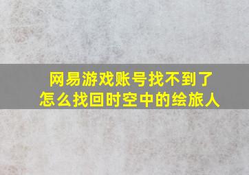 网易游戏账号找不到了怎么找回时空中的绘旅人