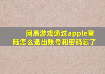 网易游戏通过apple登陆怎么退出账号和密码忘了