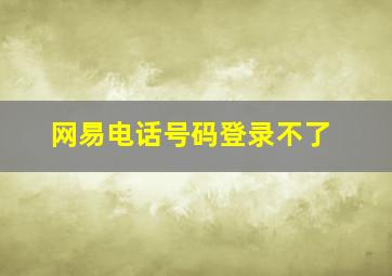 网易电话号码登录不了