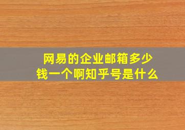 网易的企业邮箱多少钱一个啊知乎号是什么