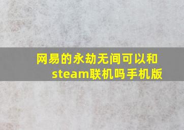 网易的永劫无间可以和steam联机吗手机版