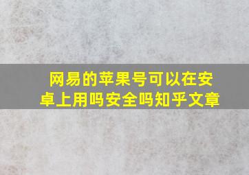 网易的苹果号可以在安卓上用吗安全吗知乎文章