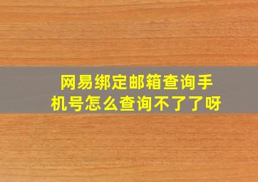 网易绑定邮箱查询手机号怎么查询不了了呀