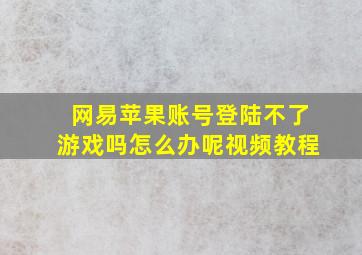 网易苹果账号登陆不了游戏吗怎么办呢视频教程