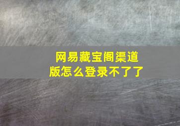 网易藏宝阁渠道版怎么登录不了了