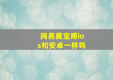 网易藏宝阁ios和安卓一样吗