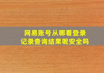 网易账号从哪看登录记录查询结果呢安全吗