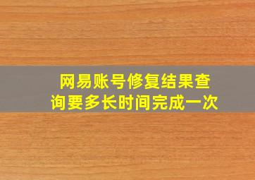 网易账号修复结果查询要多长时间完成一次