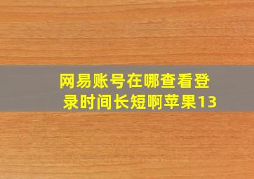 网易账号在哪查看登录时间长短啊苹果13