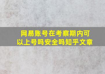 网易账号在考察期内可以上号吗安全吗知乎文章