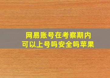 网易账号在考察期内可以上号吗安全吗苹果