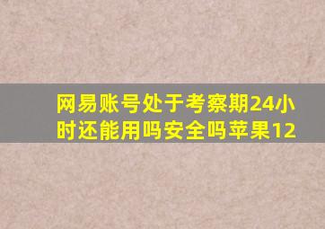 网易账号处于考察期24小时还能用吗安全吗苹果12