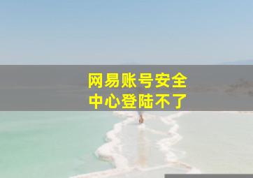 网易账号安全中心登陆不了