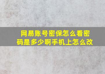 网易账号密保怎么看密码是多少啊手机上怎么改