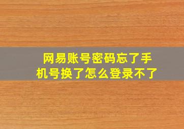 网易账号密码忘了手机号换了怎么登录不了