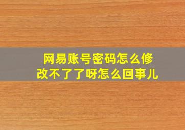 网易账号密码怎么修改不了了呀怎么回事儿