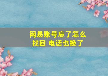 网易账号忘了怎么找回 电话也换了