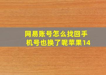 网易账号怎么找回手机号也换了呢苹果14