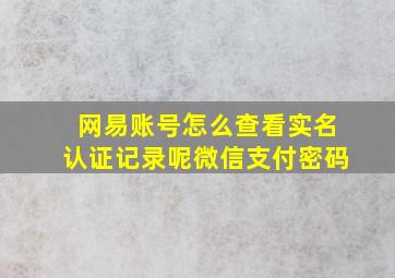 网易账号怎么查看实名认证记录呢微信支付密码